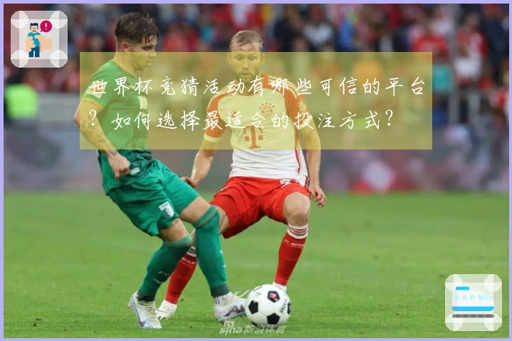 世界杯竞猜活动有哪些可信的平台？如何选择最适合的投注方式？